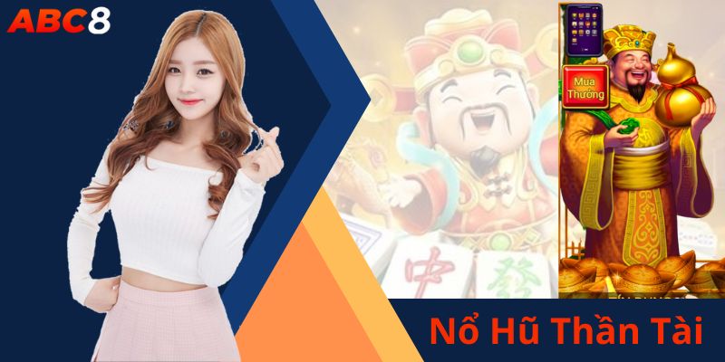 Nổ hũ Thần Tài là tựa game cực hot tại ABC8